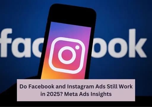 Do Facebook and Instagram Ads Still Work in 2025? Meta Ads Insights